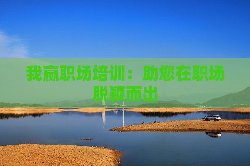 我赢职场培训：助您在职场脱颖而出