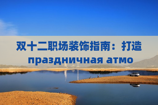 双十二职场装饰指南：打造 праздничная атмо