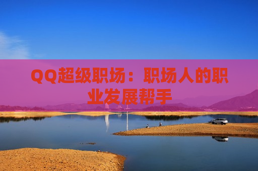 QQ超级职场：职场人的职业发展帮手