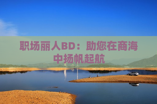 职场丽人BD：助您在商海中扬帆起航