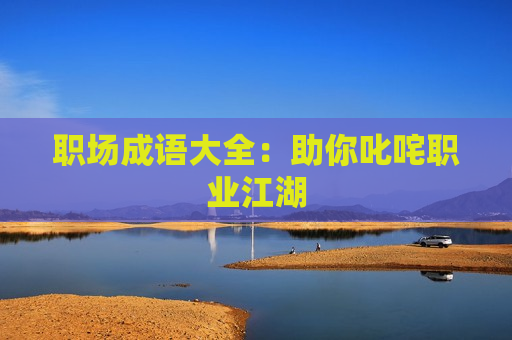 职场成语大全：助你叱咤职业江湖